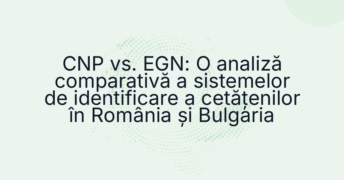 CNP vs. EGN: O analiză comparativă a sistemelor de identificare a cetățenilor în România și Bulgaria